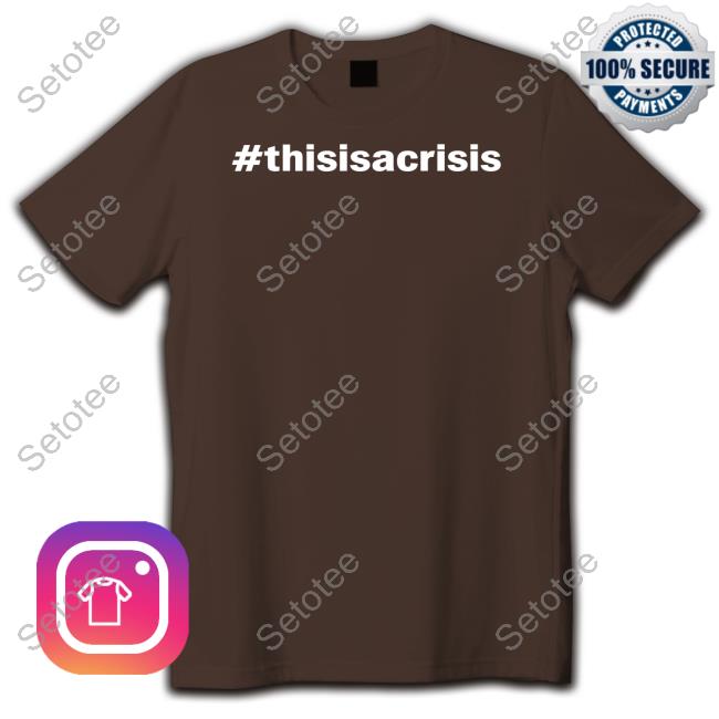 #Thisisacrisis Tee Shirt